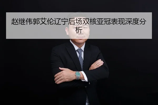 赵继伟郭艾伦辽宁后场双核亚冠表现深度分析