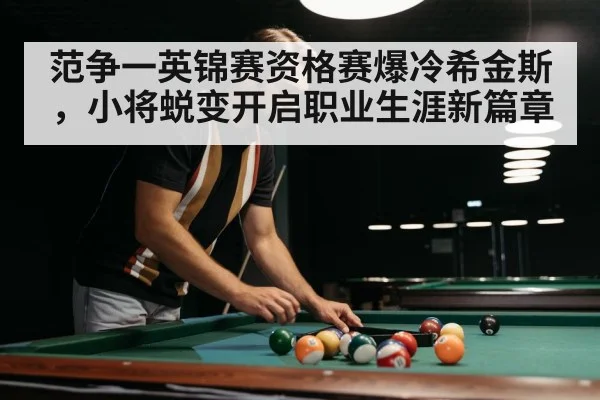 范争一英锦赛资格赛爆冷希金斯，小将蜕变开启职业生涯新篇章