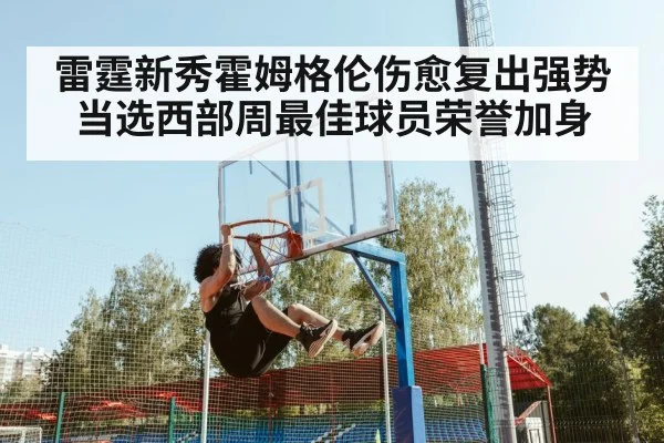 雷霆新秀霍姆格伦伤愈复出强势当选西部周最佳球员荣誉加身